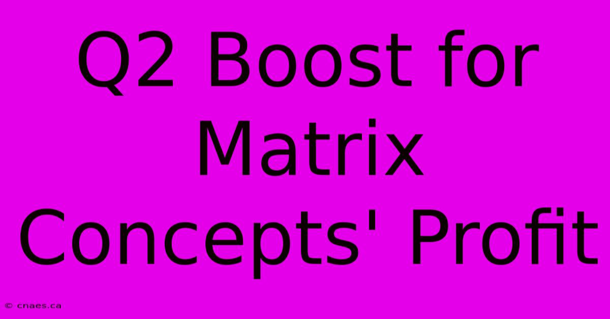 Q2 Boost For Matrix Concepts' Profit