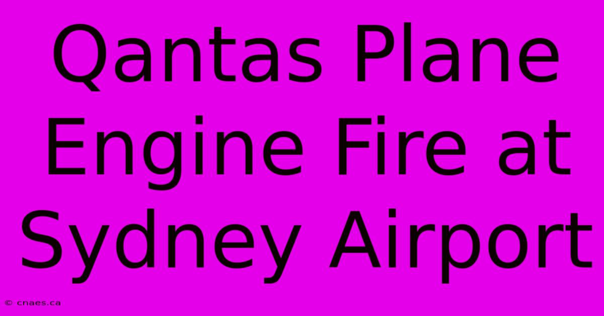 Qantas Plane Engine Fire At Sydney Airport