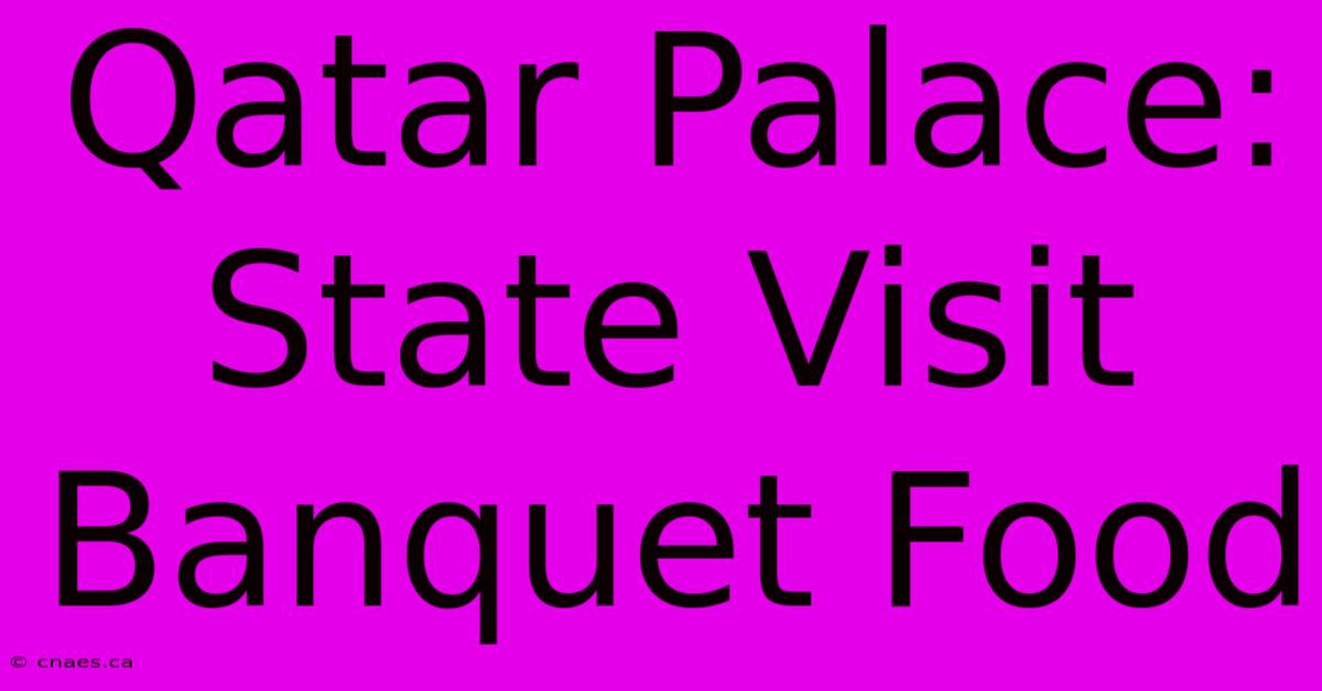 Qatar Palace: State Visit Banquet Food