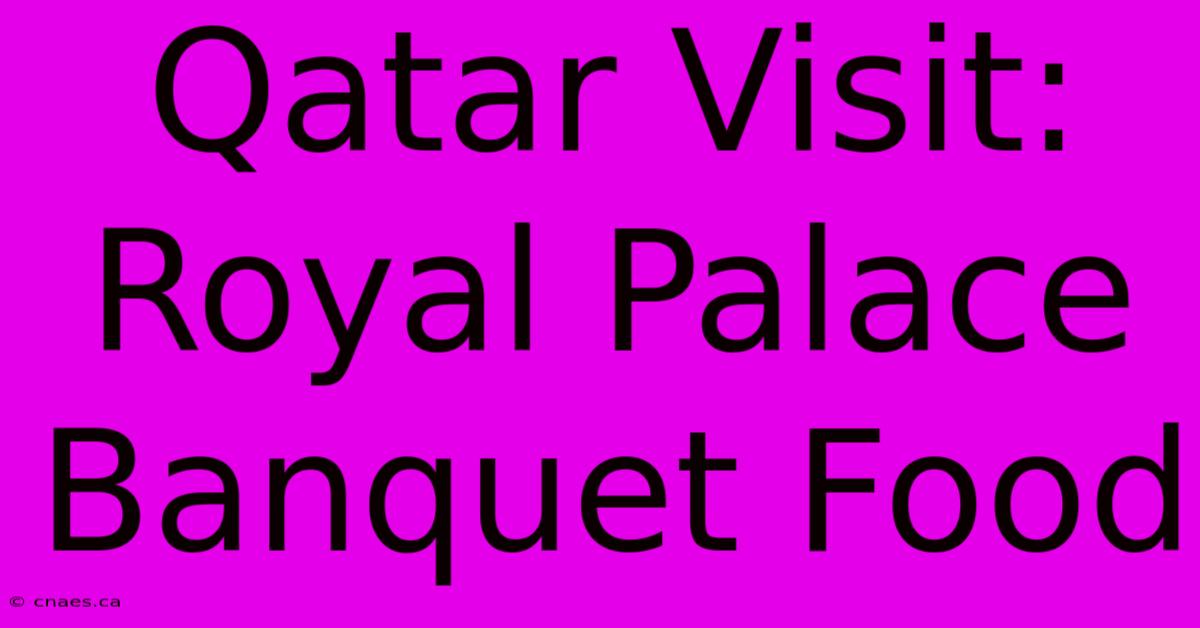 Qatar Visit: Royal Palace Banquet Food