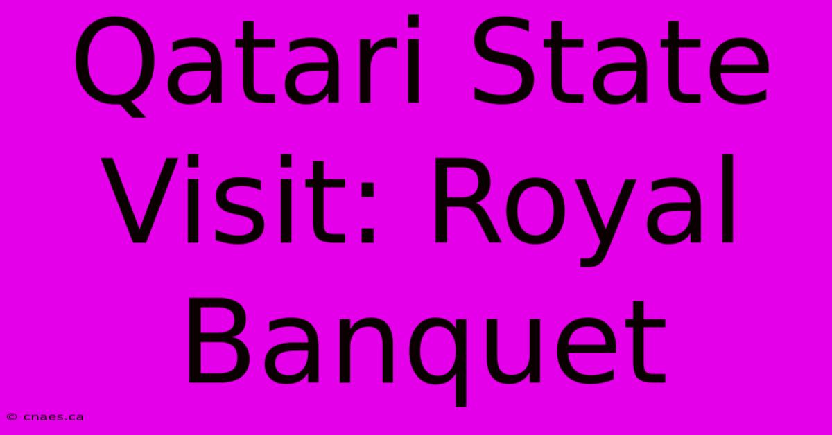 Qatari State Visit: Royal Banquet