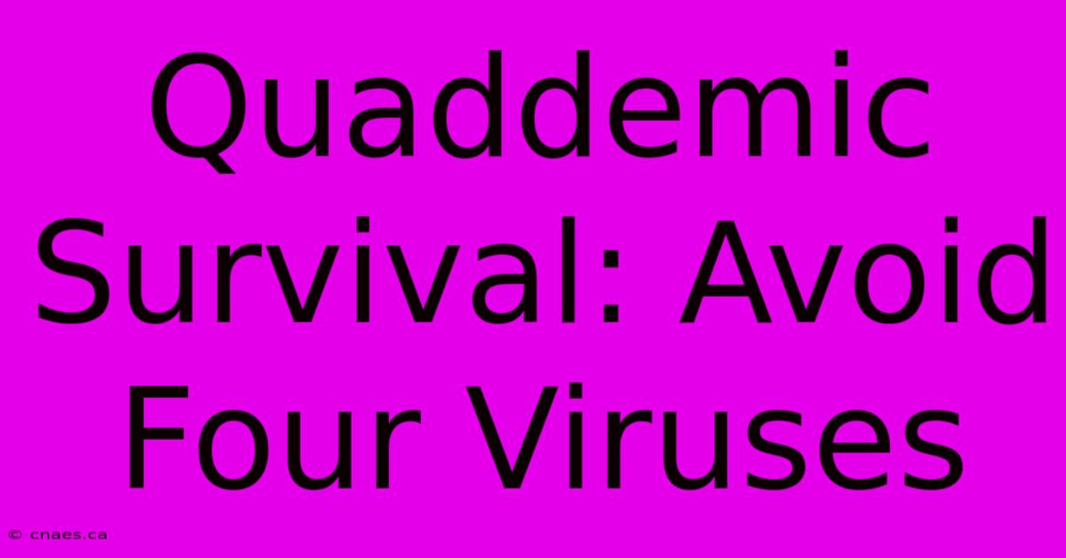 Quaddemic Survival: Avoid Four Viruses