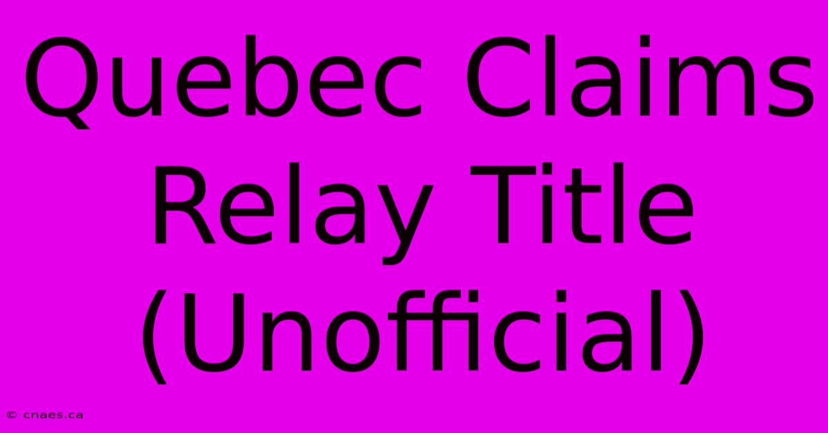 Quebec Claims Relay Title (Unofficial)