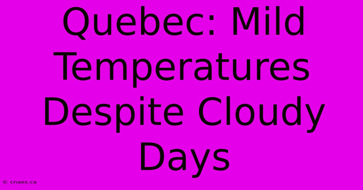 Quebec: Mild Temperatures Despite Cloudy Days