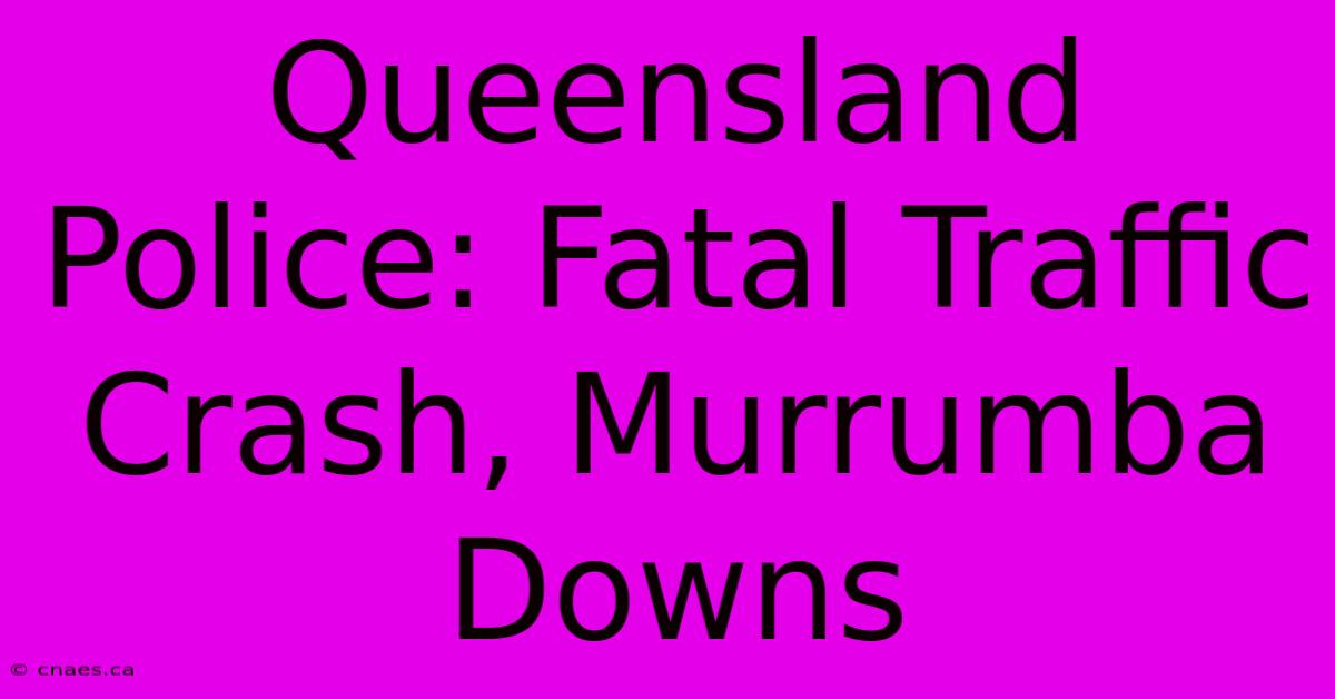 Queensland Police: Fatal Traffic Crash, Murrumba Downs