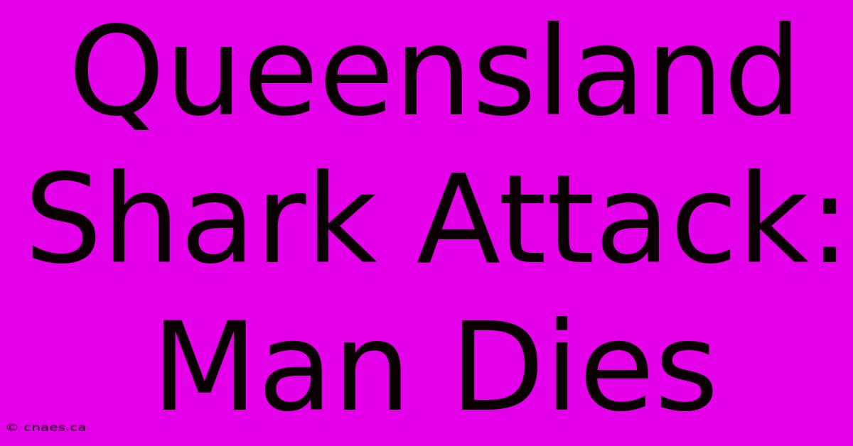 Queensland Shark Attack: Man Dies