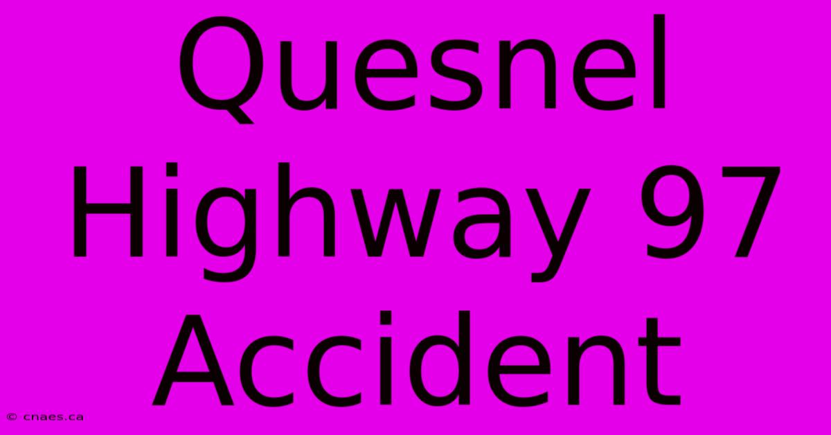 Quesnel Highway 97 Accident