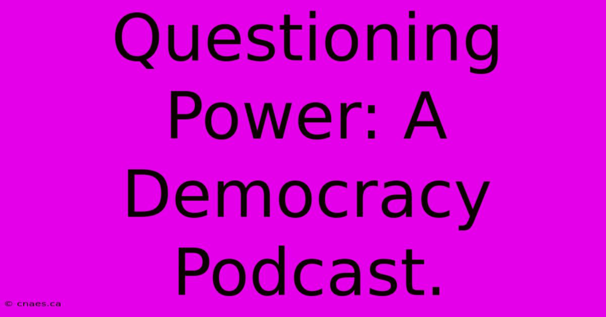 Questioning Power: A Democracy Podcast.