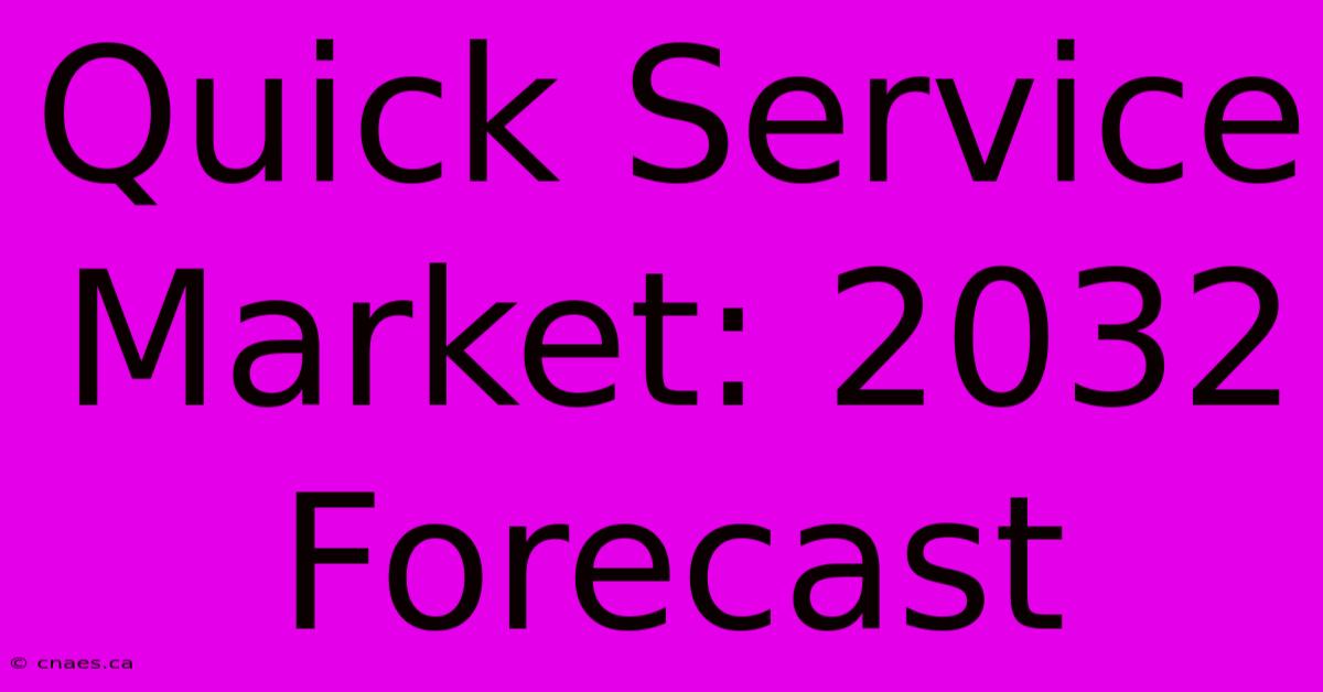 Quick Service Market: 2032 Forecast