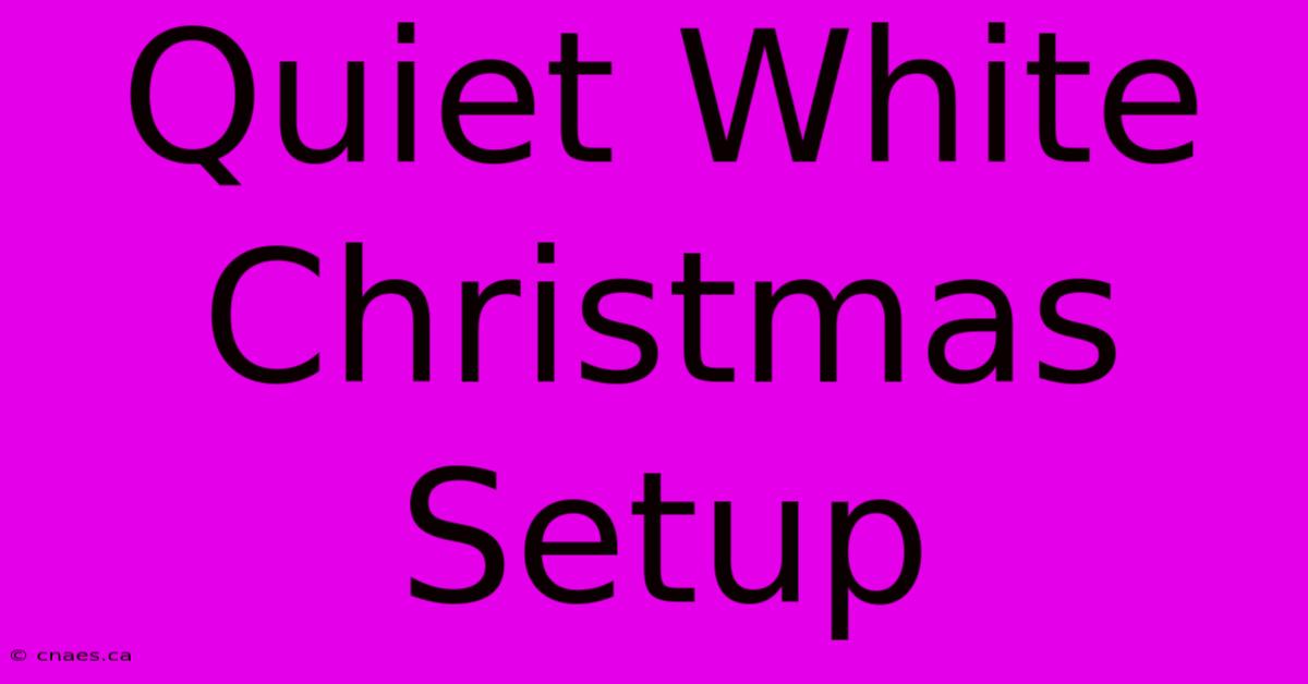 Quiet White Christmas Setup