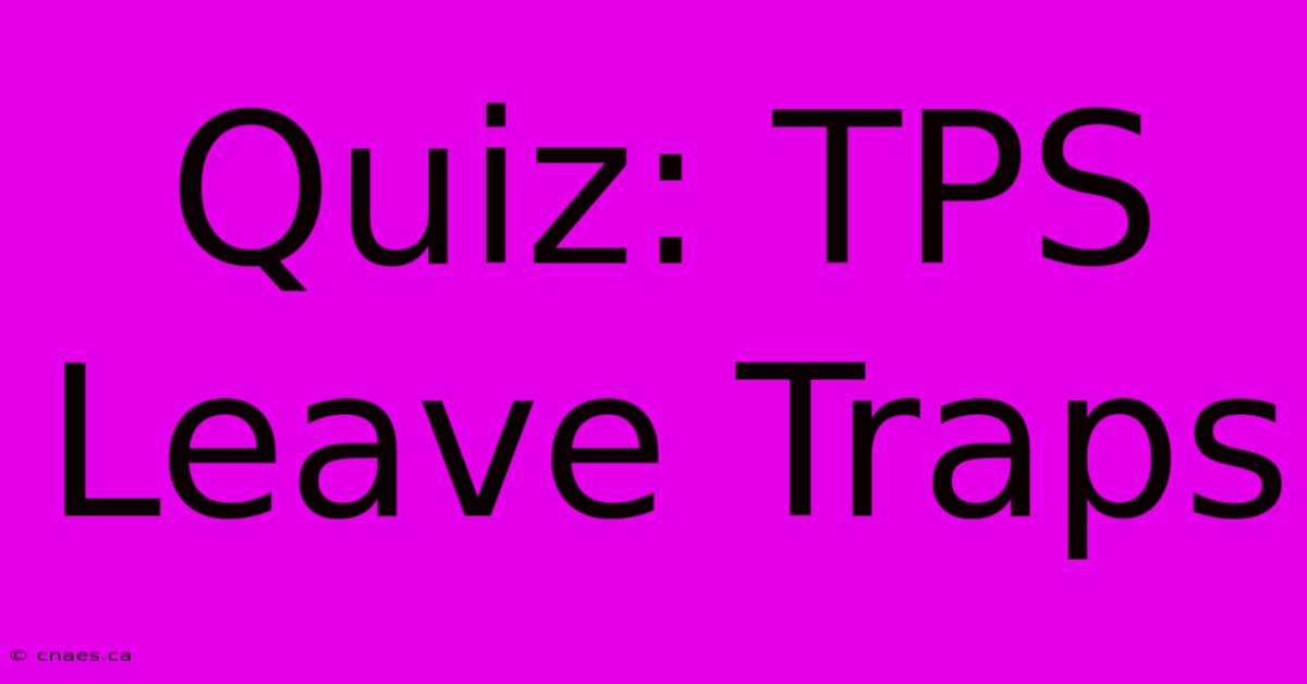 Quiz: TPS Leave Traps