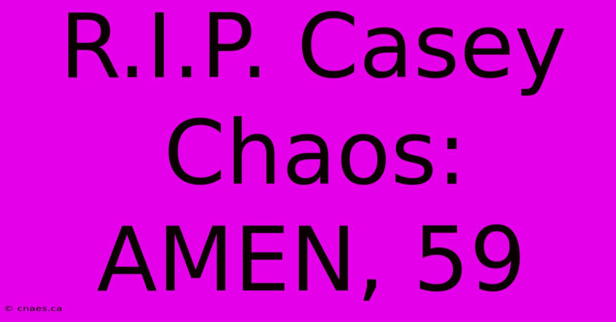 R.I.P. Casey Chaos: AMEN, 59