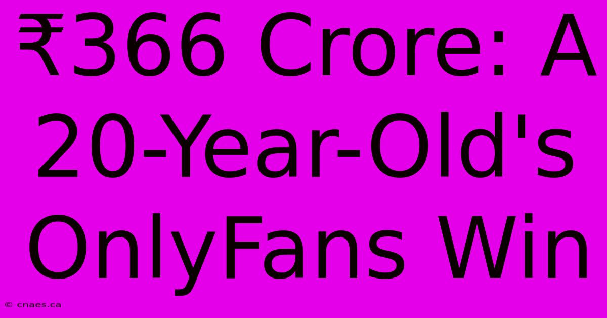 ₹366 Crore: A 20-Year-Old's OnlyFans Win