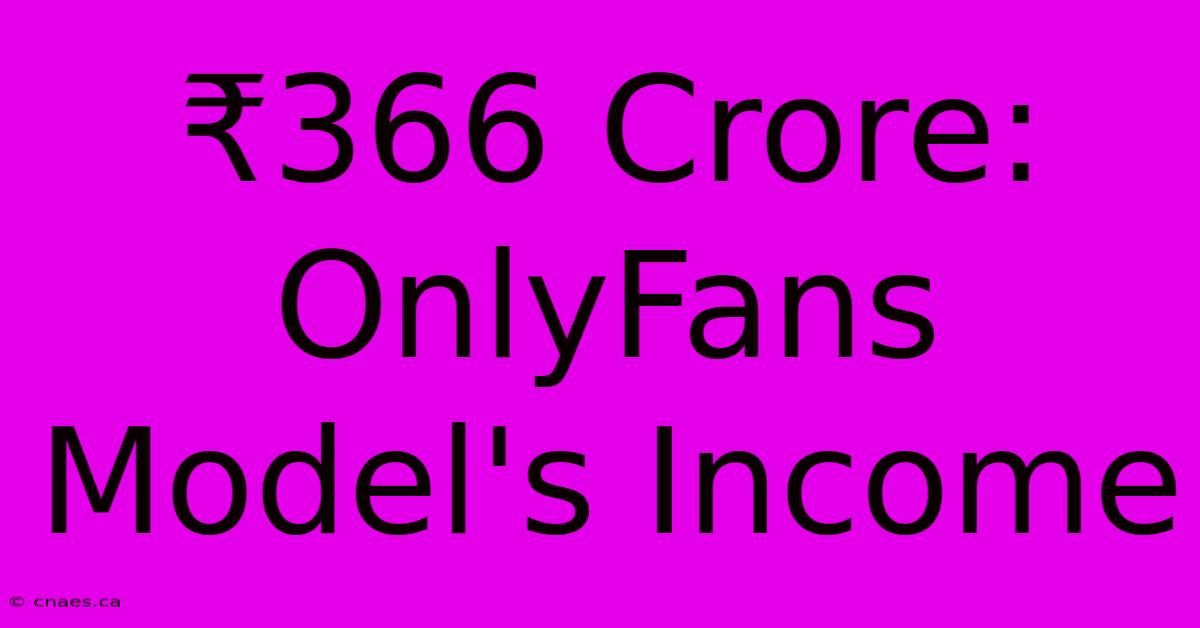 ₹366 Crore: OnlyFans Model's Income