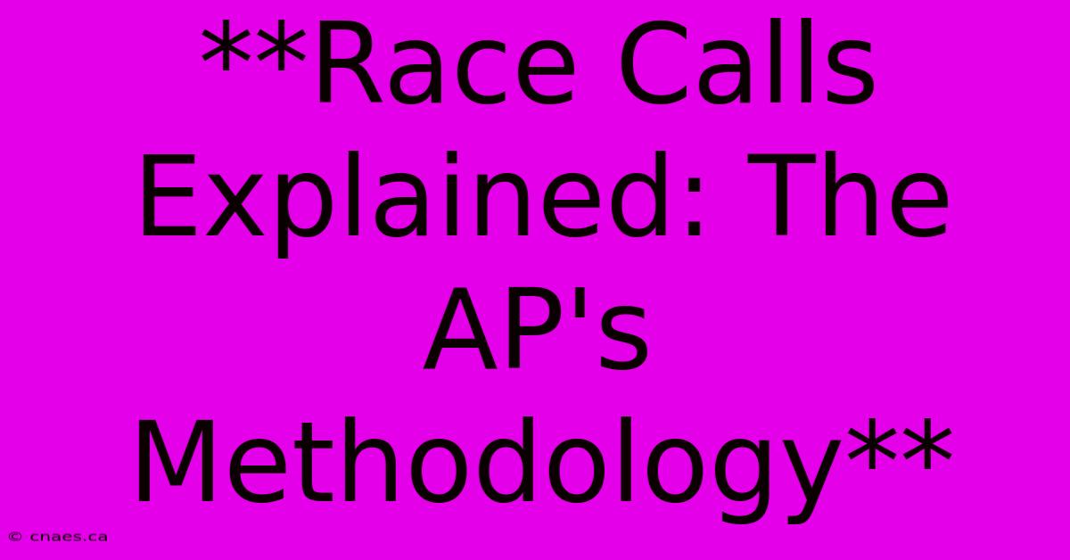 **Race Calls Explained: The AP's Methodology** 