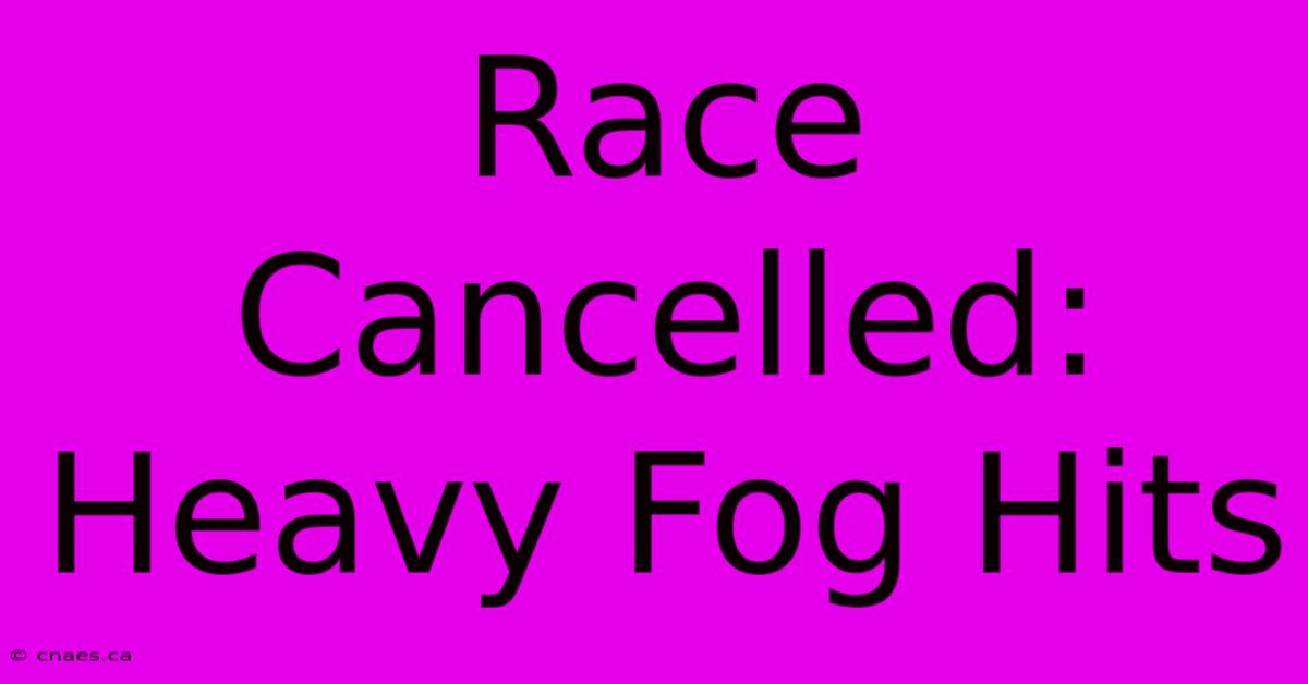 Race Cancelled: Heavy Fog Hits