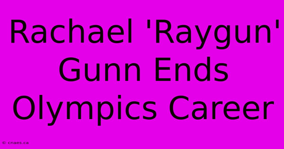 Rachael 'Raygun' Gunn Ends Olympics Career