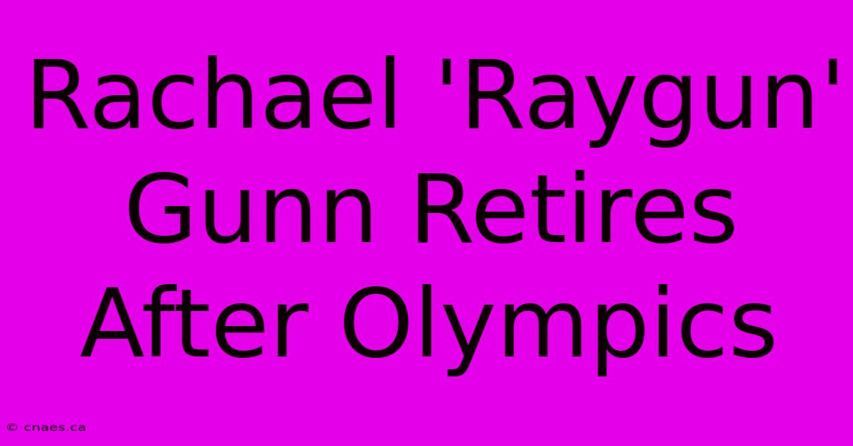 Rachael 'Raygun' Gunn Retires After Olympics 