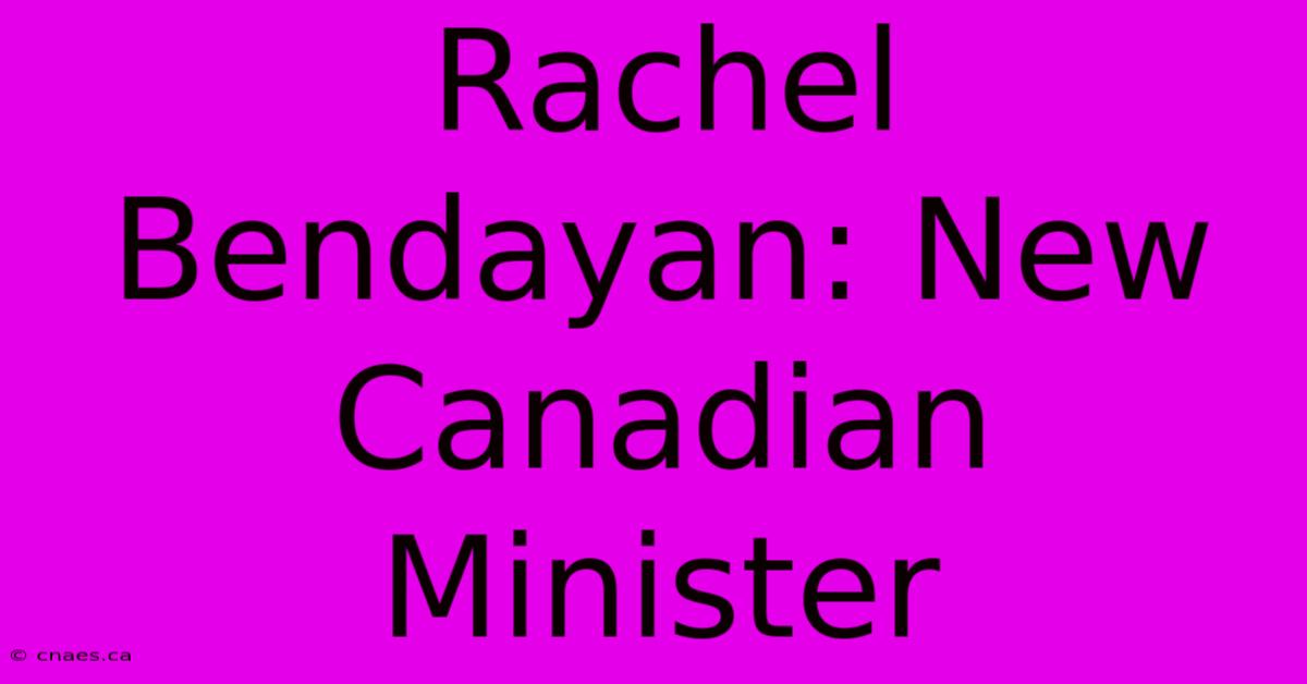 Rachel Bendayan: New Canadian Minister