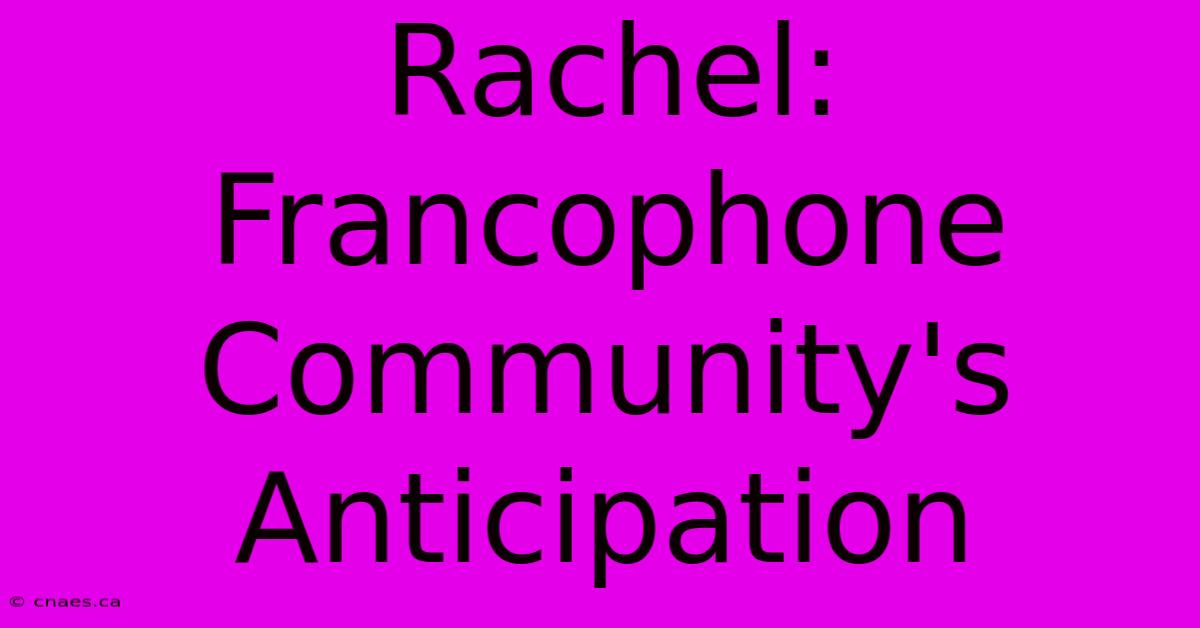 Rachel: Francophone Community's Anticipation