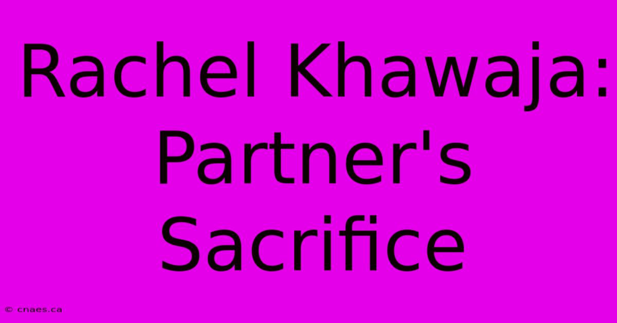 Rachel Khawaja: Partner's Sacrifice