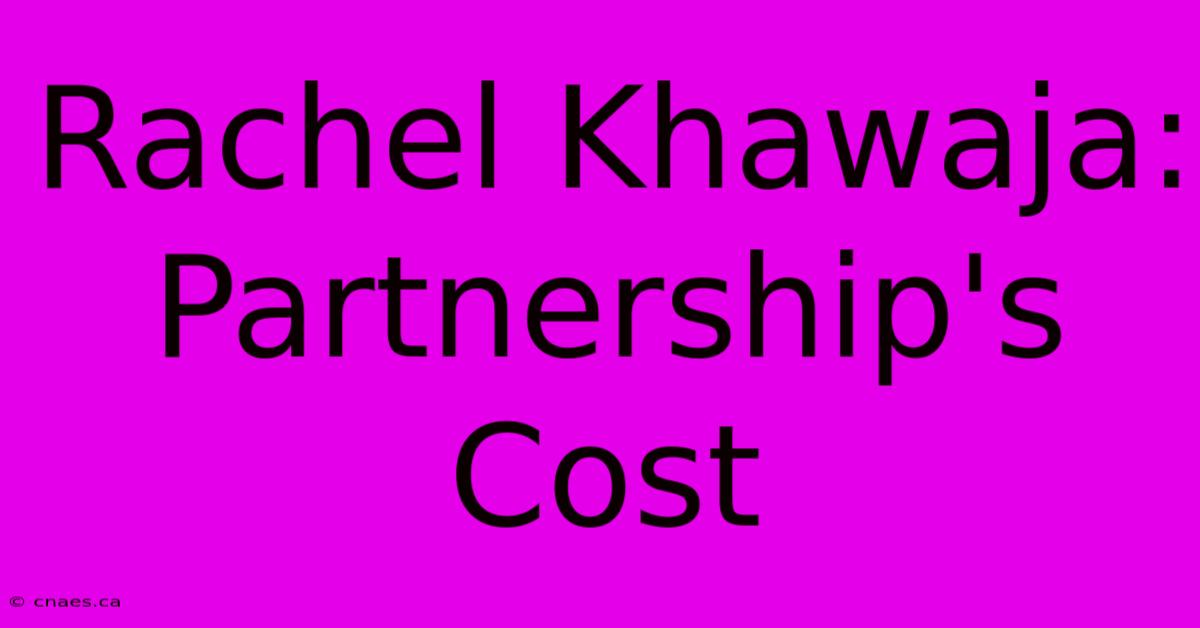 Rachel Khawaja: Partnership's Cost