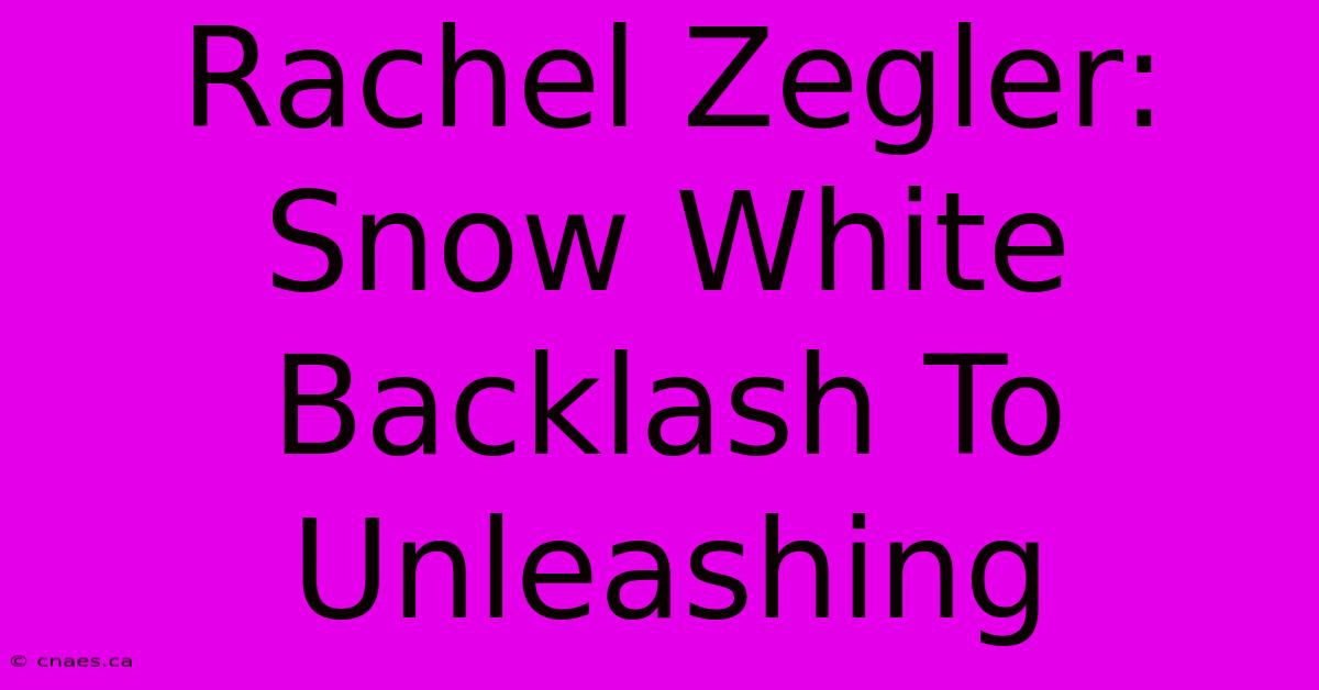 Rachel Zegler: Snow White Backlash To Unleashing