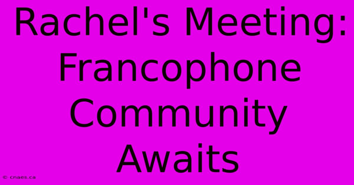 Rachel's Meeting: Francophone Community Awaits