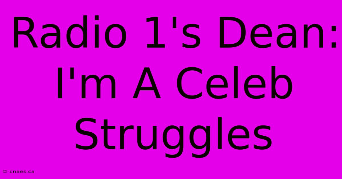 Radio 1's Dean: I'm A Celeb Struggles