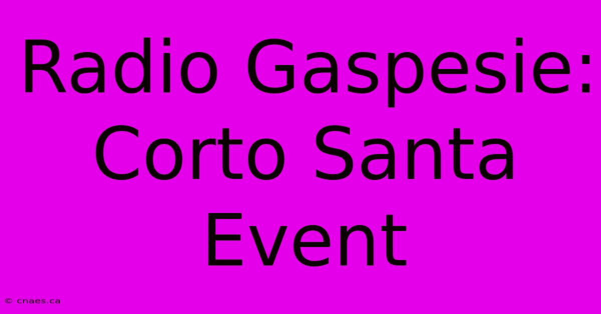 Radio Gaspesie: Corto Santa Event