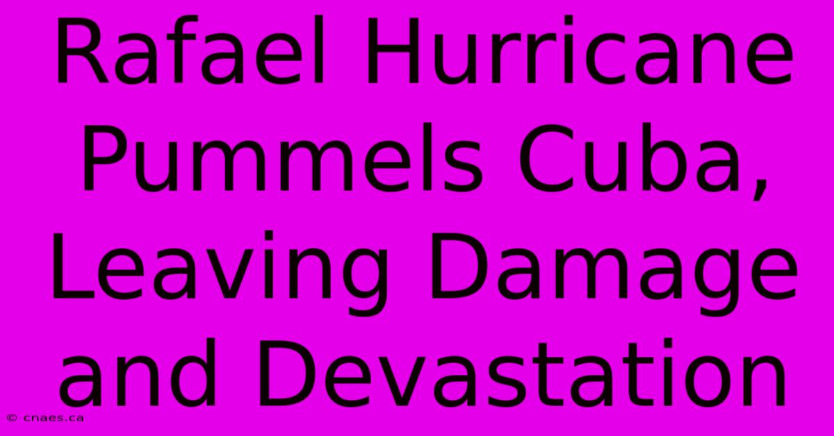 Rafael Hurricane Pummels Cuba, Leaving Damage And Devastation