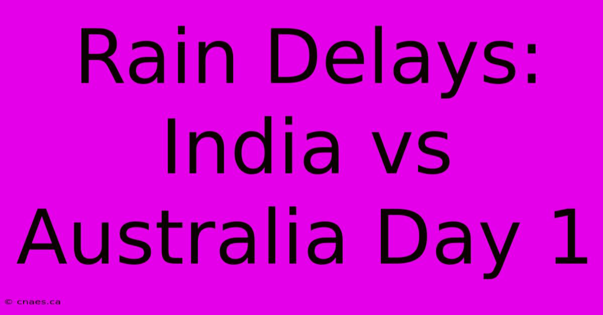 Rain Delays: India Vs Australia Day 1