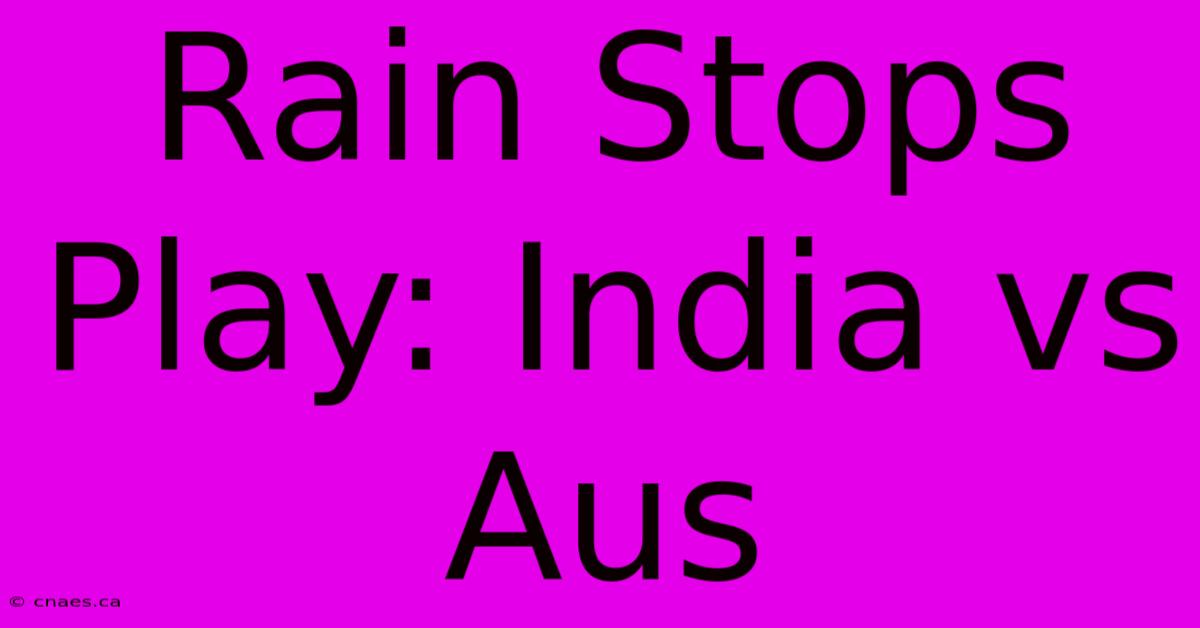 Rain Stops Play: India Vs Aus