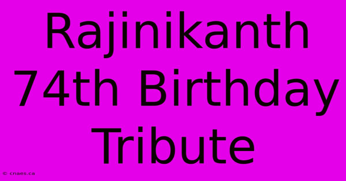 Rajinikanth 74th Birthday Tribute