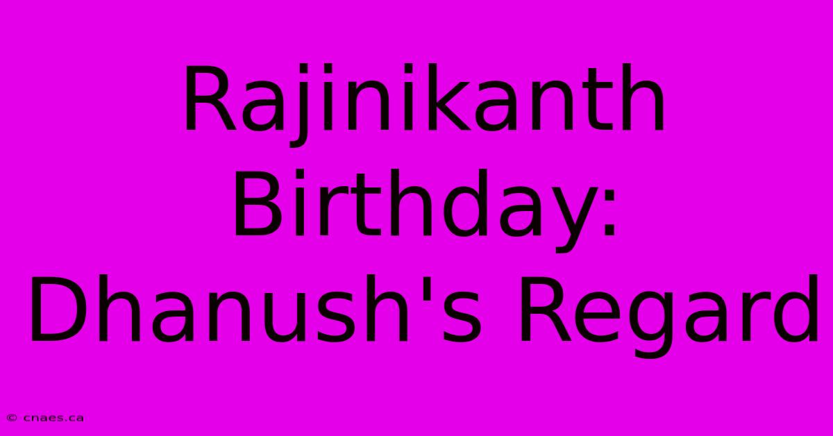 Rajinikanth Birthday: Dhanush's Regard