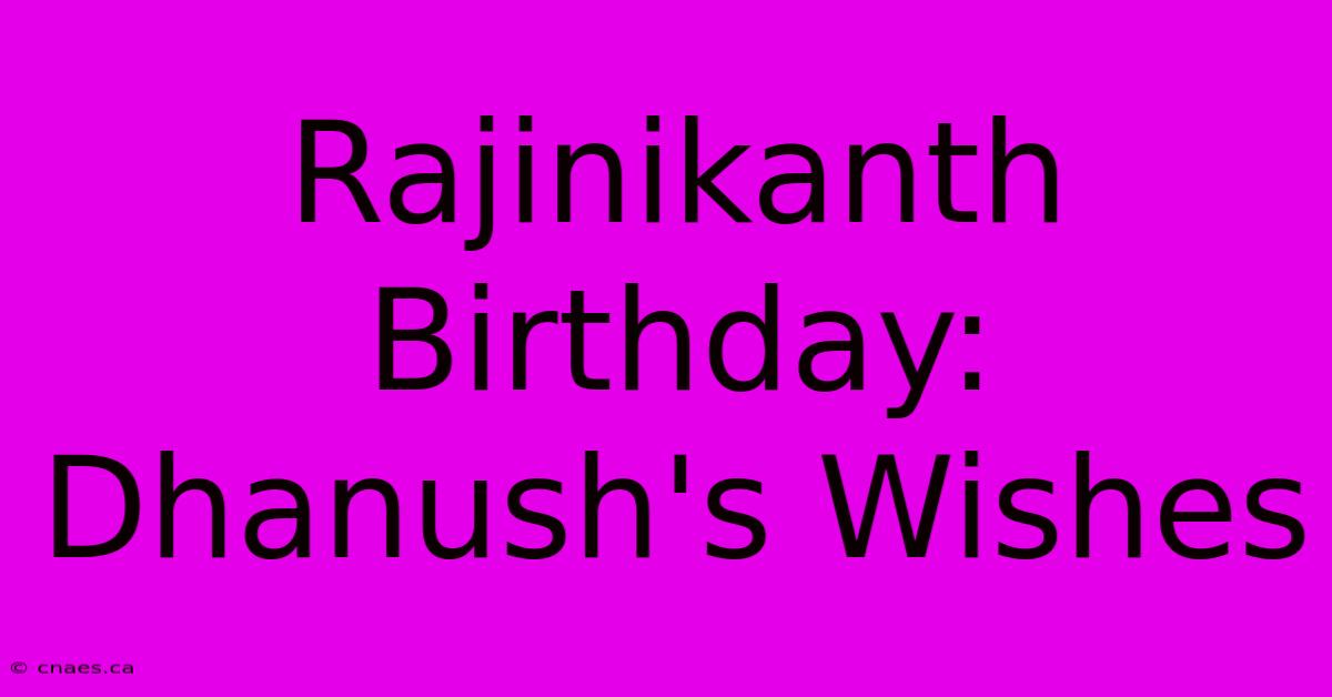 Rajinikanth Birthday: Dhanush's Wishes