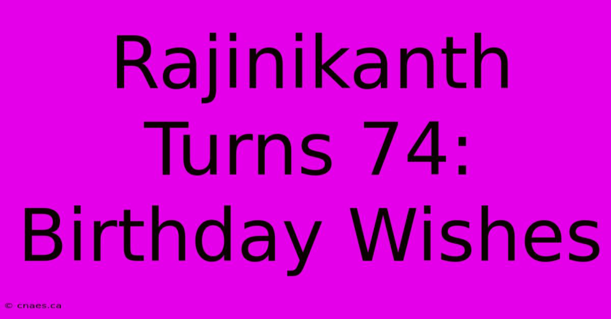 Rajinikanth Turns 74: Birthday Wishes