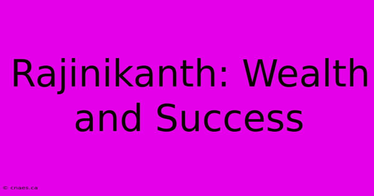 Rajinikanth: Wealth And Success