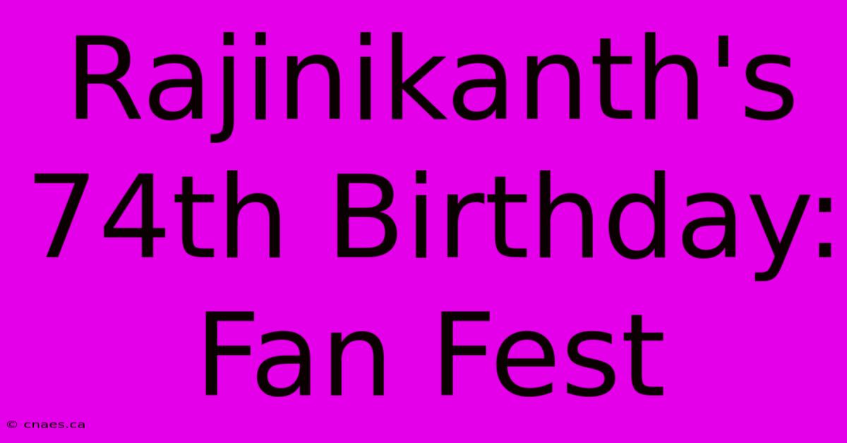 Rajinikanth's 74th Birthday: Fan Fest