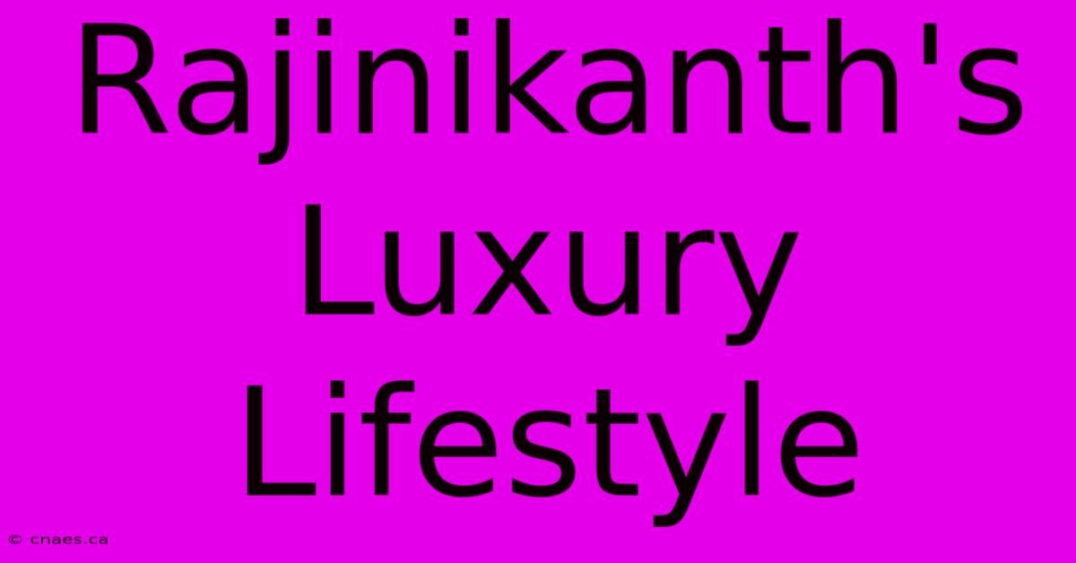 Rajinikanth's Luxury Lifestyle