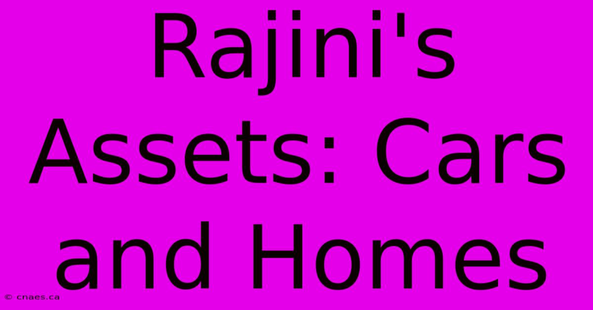 Rajini's Assets: Cars And Homes