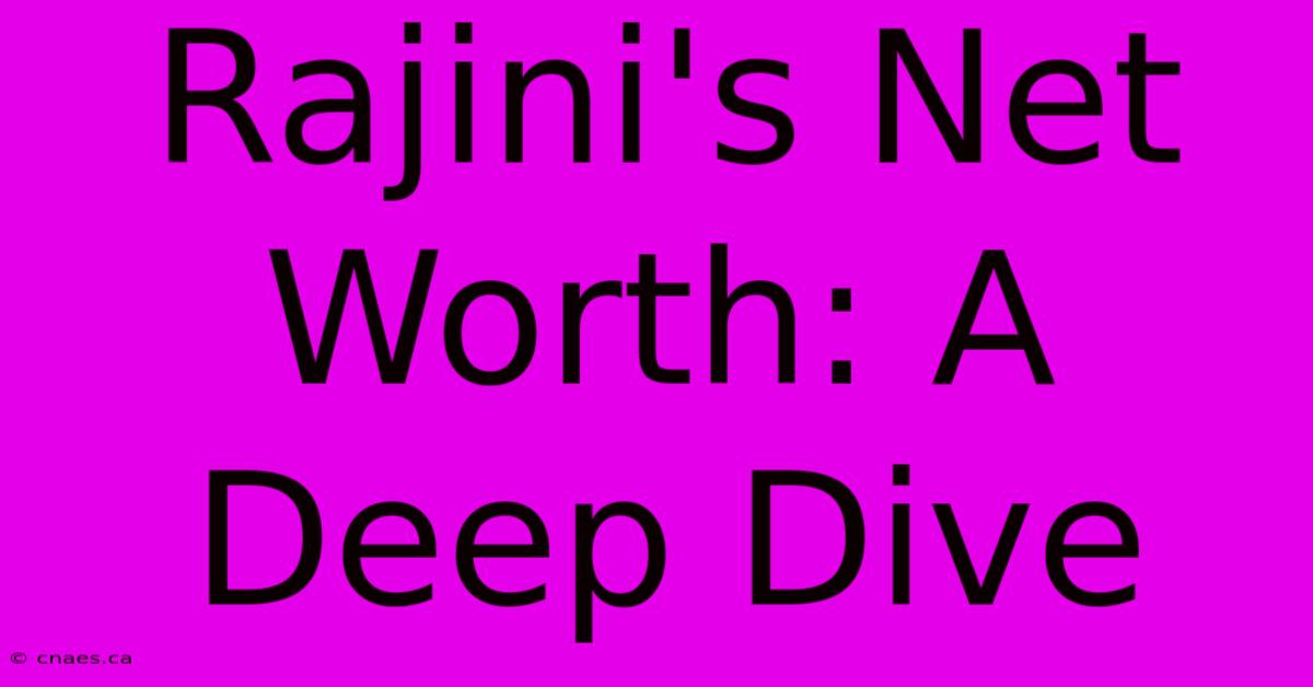 Rajini's Net Worth: A Deep Dive