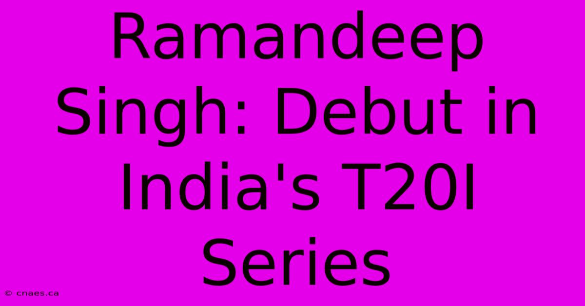 Ramandeep Singh: Debut In India's T20I Series