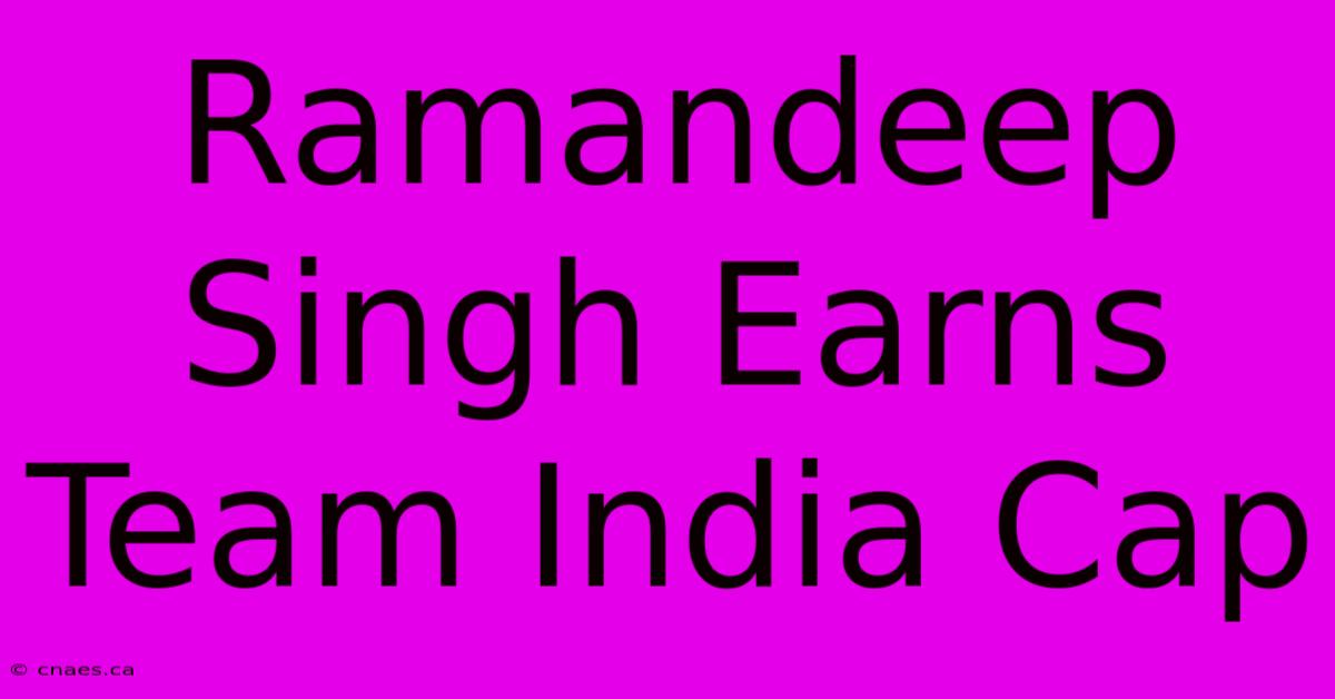 Ramandeep Singh Earns Team India Cap