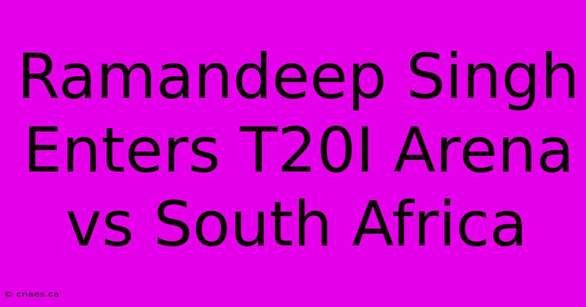 Ramandeep Singh Enters T20I Arena Vs South Africa