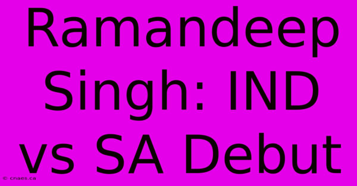 Ramandeep Singh: IND Vs SA Debut