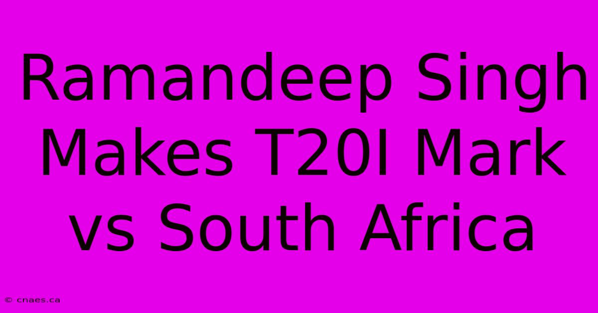 Ramandeep Singh Makes T20I Mark Vs South Africa