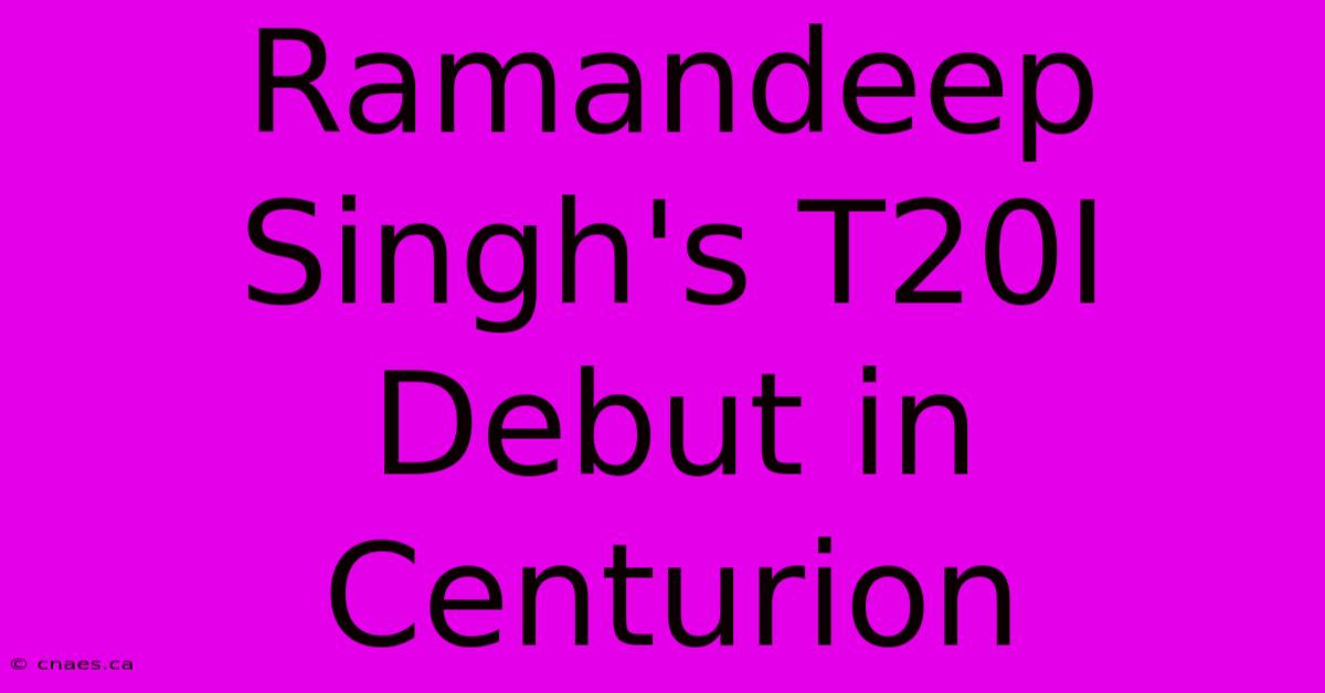 Ramandeep Singh's T20I Debut In Centurion