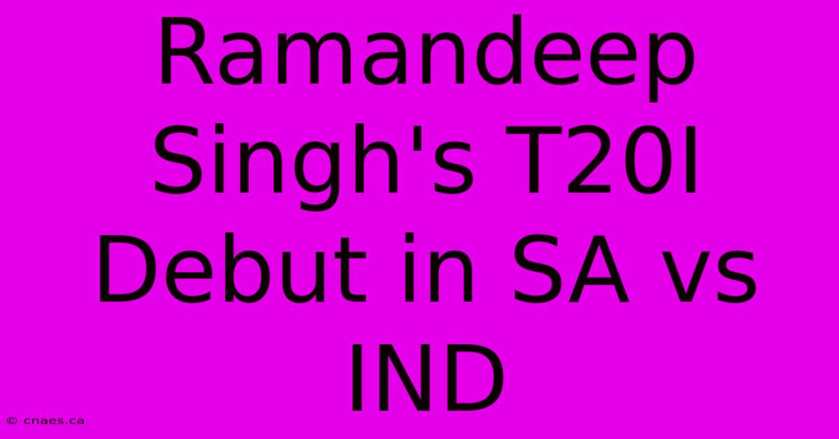 Ramandeep Singh's T20I Debut In SA Vs IND