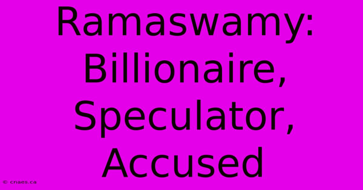 Ramaswamy: Billionaire, Speculator, Accused